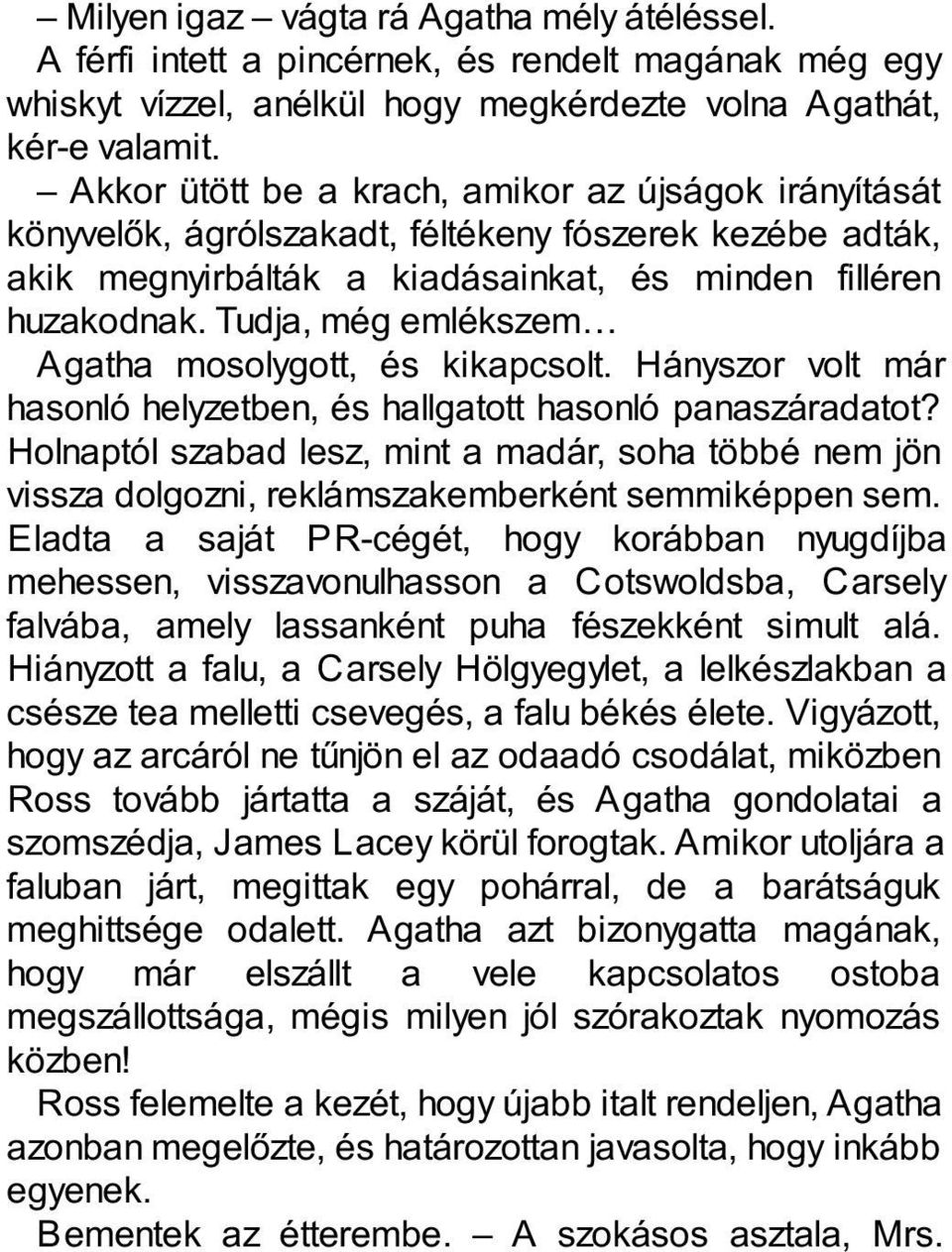 Tudja, még emlékszem Agatha mosolygott, és kikapcsolt. Hányszor volt már hasonló helyzetben, és hallgatott hasonló panaszáradatot?