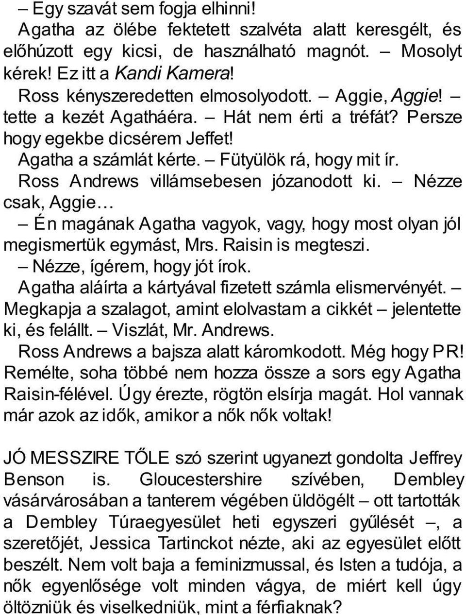 Ross Andrews villámsebesen józanodott ki. Nézze csak, Aggie Én magának Agatha vagyok, vagy, hogy most olyan jól megismertük egymást, Mrs. Raisin is megteszi. Nézze, ígérem, hogy jót írok.