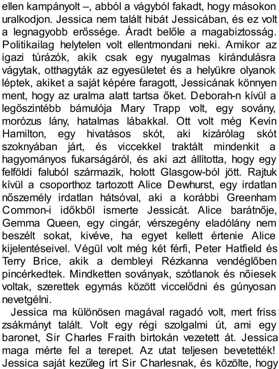 Amikor az igazi túrázók, akik csak egy nyugalmas kirándulásra vágytak, otthagyták az egyesületet és a helyükre olyanok léptek, akiket a saját képére faragott, Jessicának könnyen ment, hogy az uralma