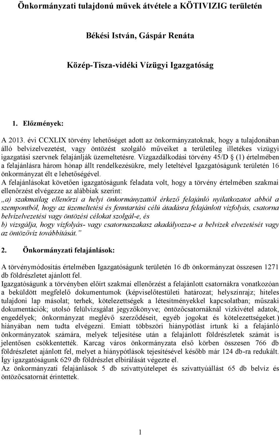 üzemeltetésre. Vízgazdálkodási törvény 45/D (1) értelmében a felajánlásra három hónap állt rendelkezésükre, mely leteltével Igazgatóságunk területén 16 önkormányzat élt e lehetőségével.