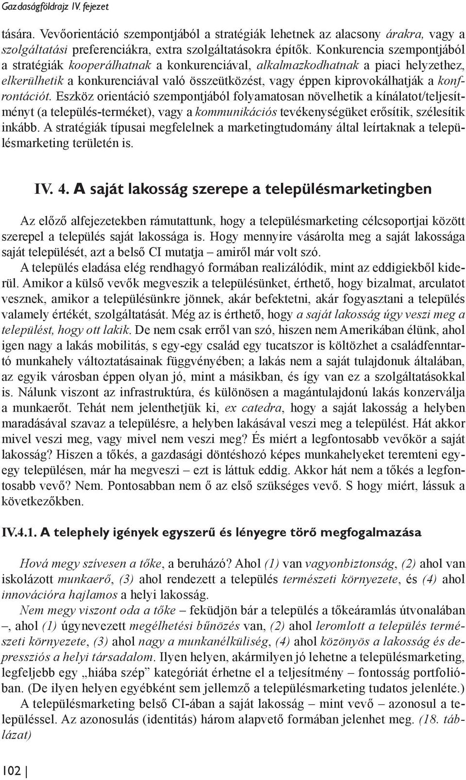 konfrontációt. Eszköz orientáció szempontjából folyamatosan növelhetik a kínálatot/teljesítményt (a település-terméket), vagy a kommunikációs tevékenységüket erősítik, szélesítik inkább.