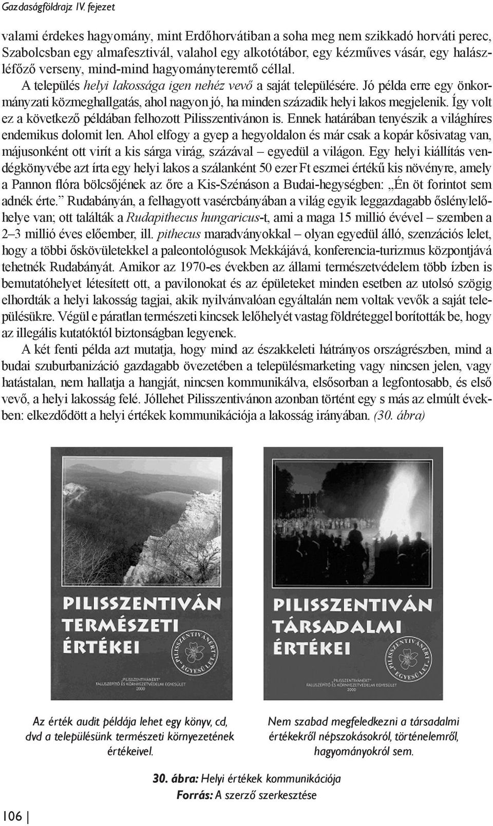 mind-mind hagyományteremtő céllal. A település helyi lakossága igen nehéz vevő a saját településére.