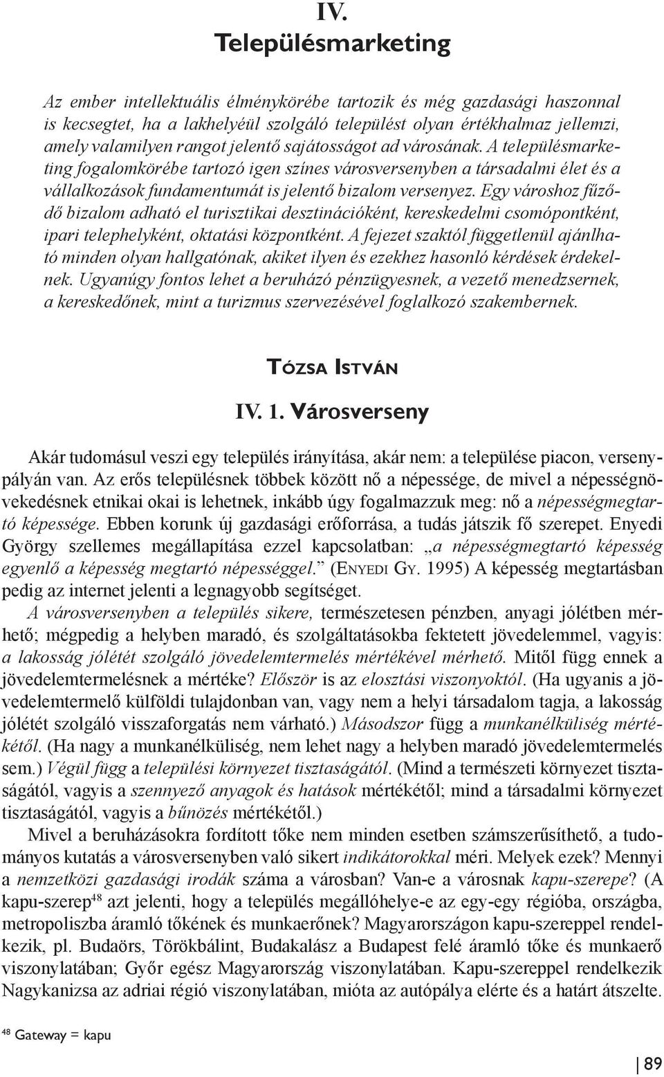 jelentő sajátosságot ad városának. A településmarketing fogalomkörébe tartozó igen színes városversenyben a társadalmi élet és a vállalkozások fundamentumát is jelentő bizalom versenyez.