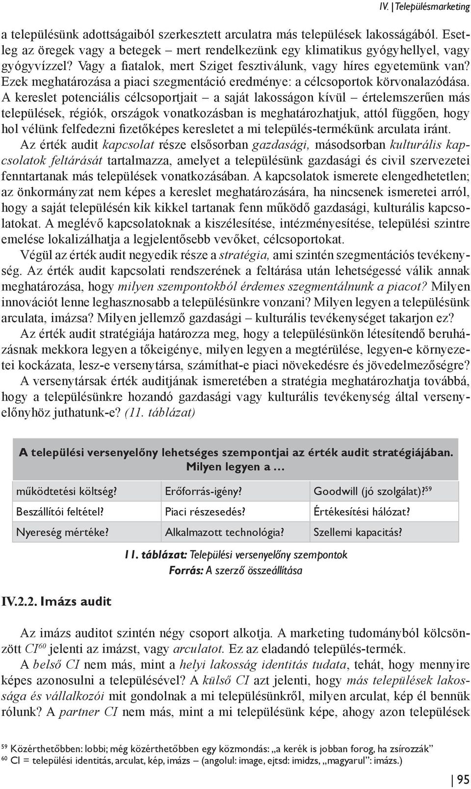 Ezek meghatározása a piaci szegmentáció eredménye: a célcsoportok körvonalazódása.