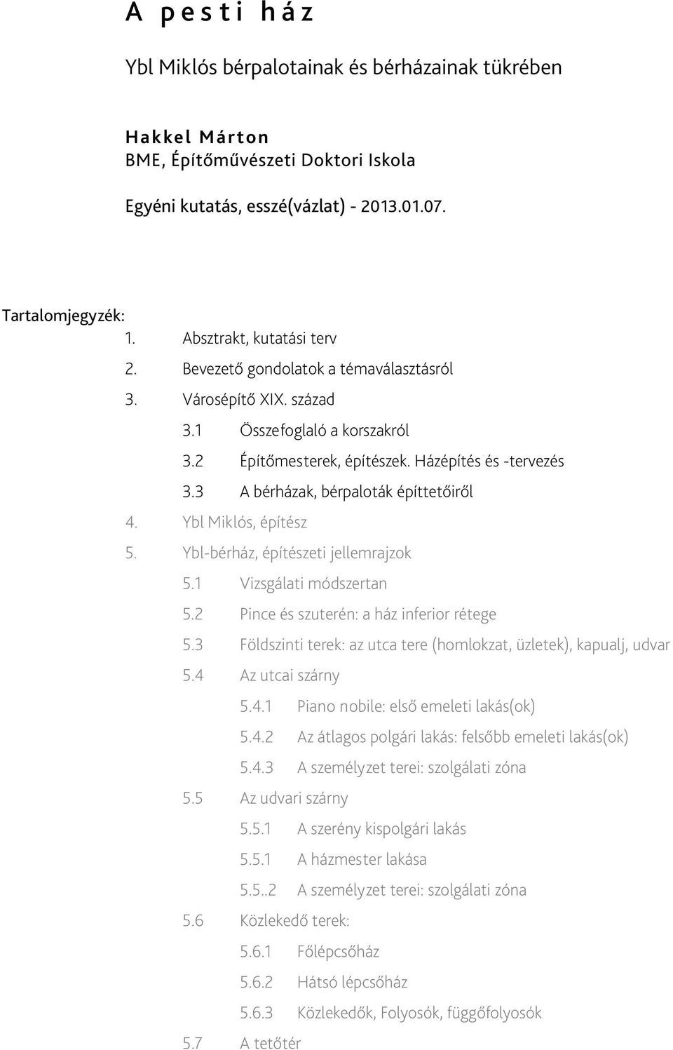 3 A bérházak, bérpaloták építtetőiről 4. Ybl Miklós, építész 5. Ybl-bérház, építészeti jellemrajzok 5.1 Vizsgálati módszertan 5.2 Pince és szuterén: a ház inferior rétege 5.