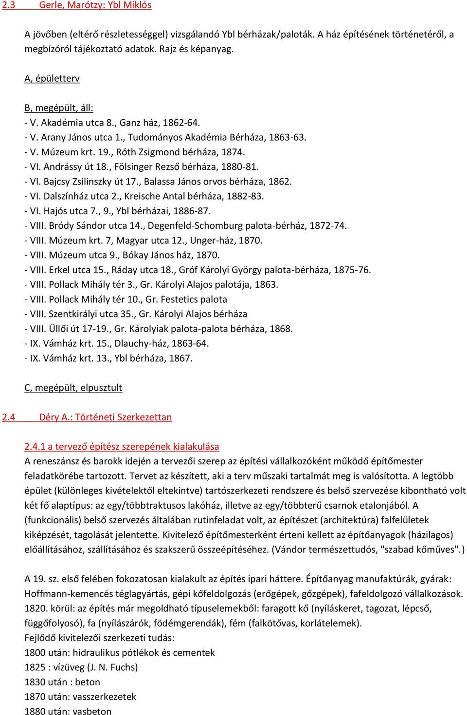 Andrássy út 18., Fölsinger Rezső bérháza, 1880-81. - VI. Bajcsy Zsilinszky út 17., Balassa János orvos bérháza, 1862. - VI. Dalszínház utca 2., Kreische Antal bérháza, 1882-83. - VI. Hajós utca 7., 9.