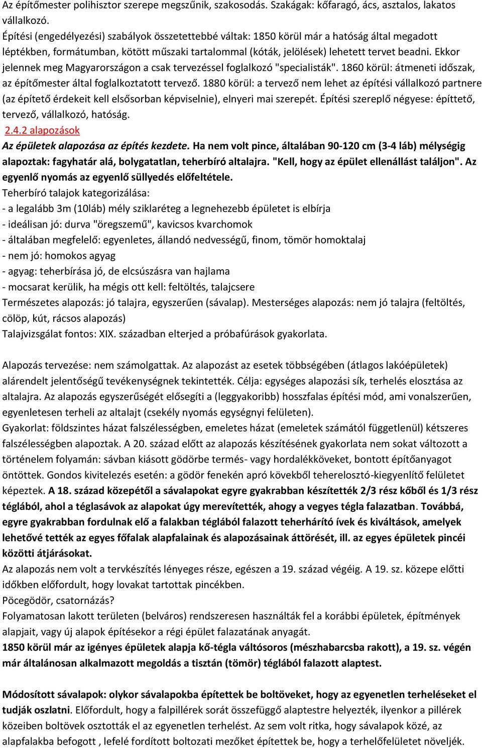 Ekkor jelennek meg Magyarországon a csak tervezéssel foglalkozó "specialisták". 1860 körül: átmeneti időszak, az építőmester által foglalkoztatott tervező.