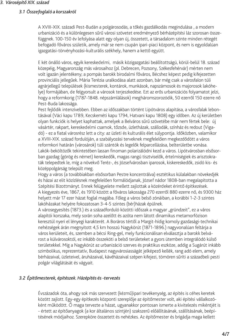 100-150 év lefolyása alatt egy olyan új, összetett, a társadalom szinte minden rétegét befogadó főváros születik, amely már se nem csupán ipari-piaci központ, és nem is egyoldalúan