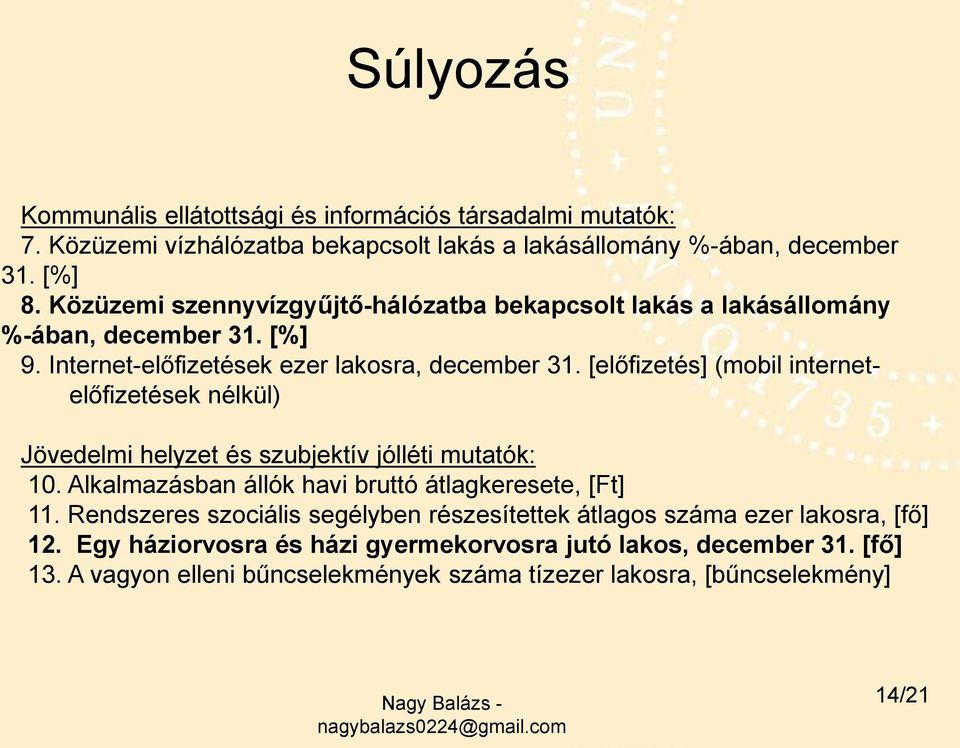 [előfizetés] (mobil internetelőfizetések nélkül) Jövedelmi helyzet és szubjektív jólléti mutatók: 10. Alkalmazásban állók havi bruttó átlagkeresete, [Ft] 11.