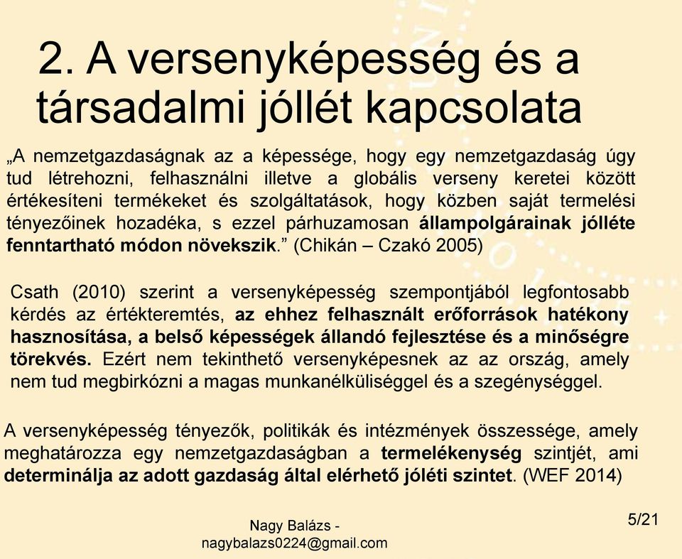 (Chikán Czakó 2005) Csath (2010) szerint a versenyképesség szempontjából legfontosabb kérdés az értékteremtés, az ehhez felhasznált erőforrások hatékony hasznosítása, a belső képességek állandó