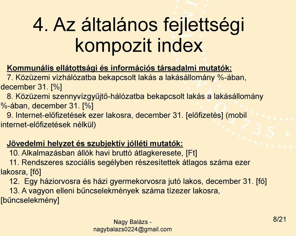 [előfizetés] (mobil internet-előfizetések nélkül) Jövedelmi helyzet és szubjektív jólléti mutatók: 10. Alkalmazásban állók havi bruttó átlagkeresete, [Ft] 11.