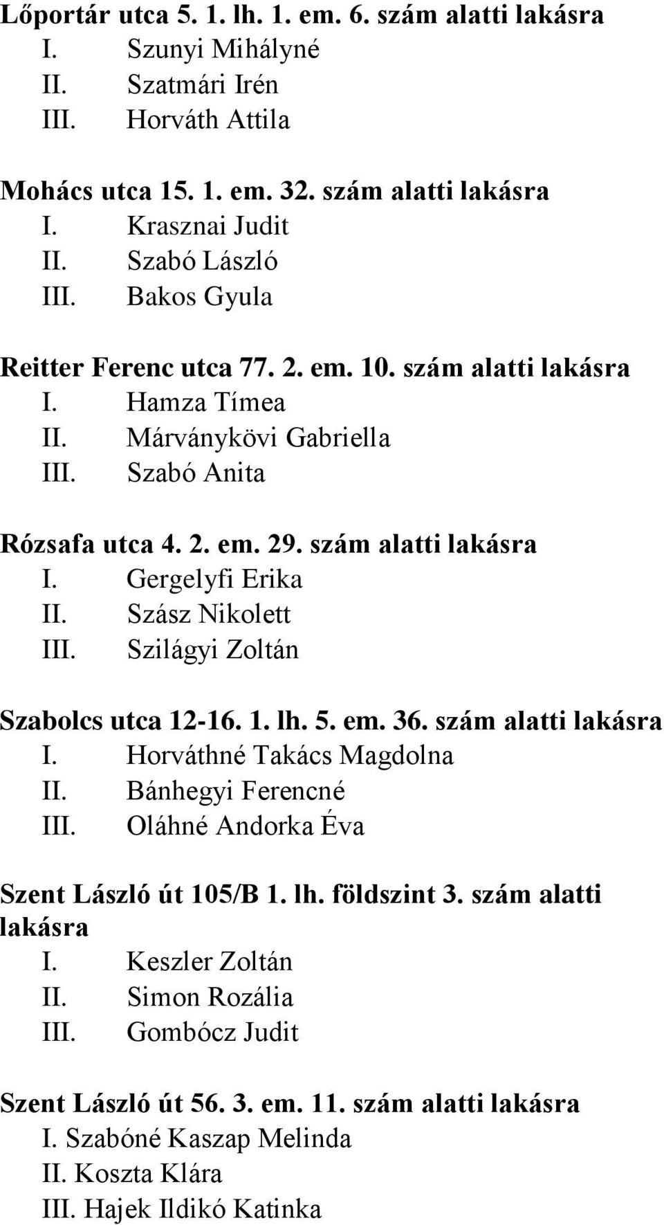 Szász Nikolett III. Szilágyi Zoltán Szabolcs utca 12-16. 1. lh. 5. em. 36. szám alatti lakásra I. Horváthné Takács Magdolna II. Bánhegyi Ferencné III. Oláhné Andorka Éva Szent László út 105/B 1. lh. földszint 3.