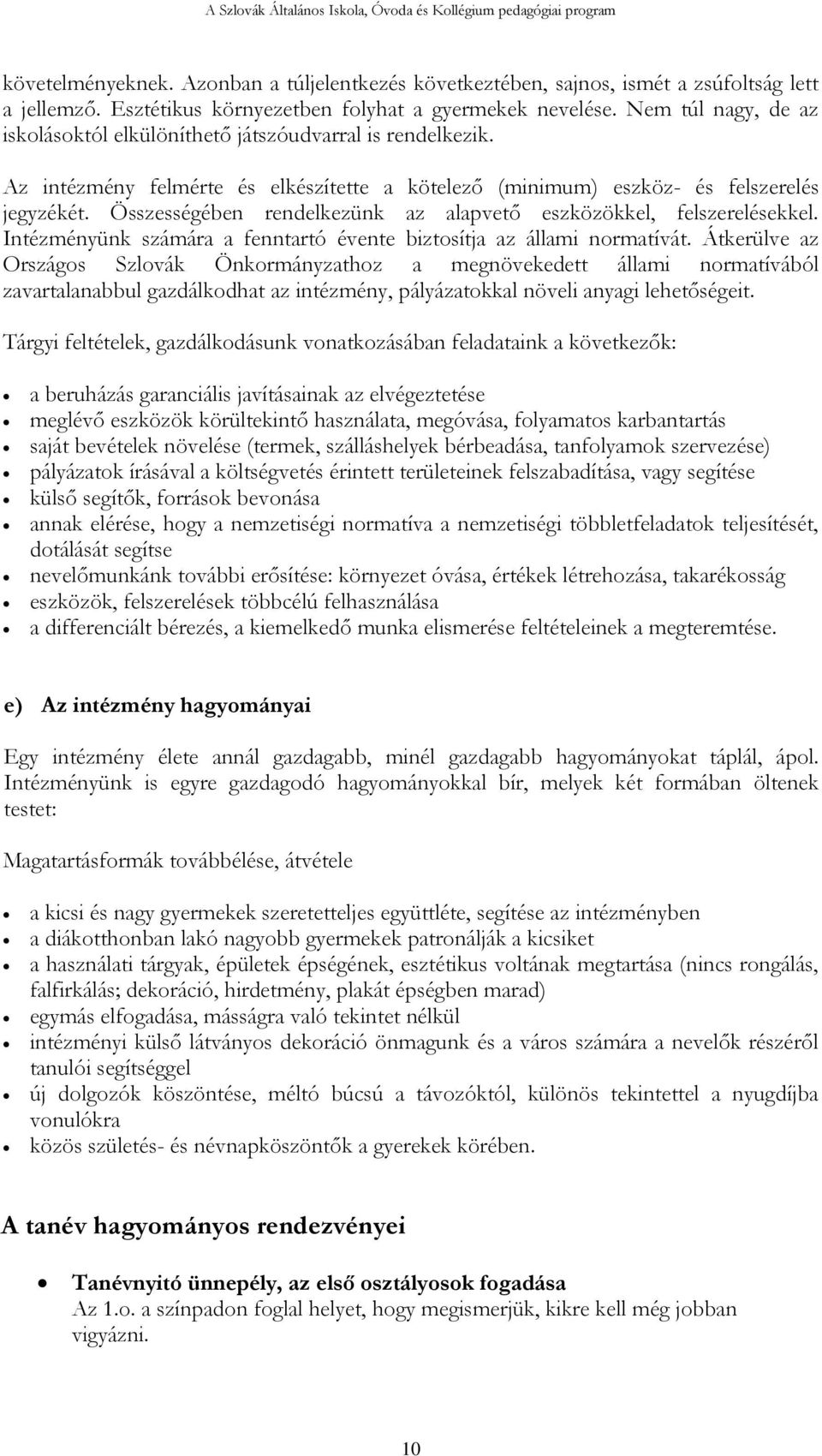 Összességében rendelkezünk az alapvető eszközökkel, felszerelésekkel. Intézményünk számára a fenntartó évente biztosítja az állami normatívát.