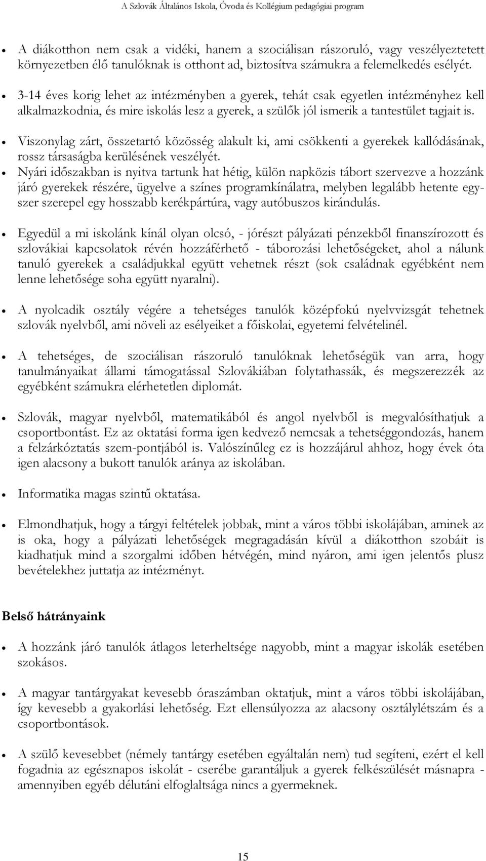 Viszonylag zárt, összetartó közösség alakult ki, ami csökkenti a gyerekek kallódásának, rossz társaságba kerülésének veszélyét.