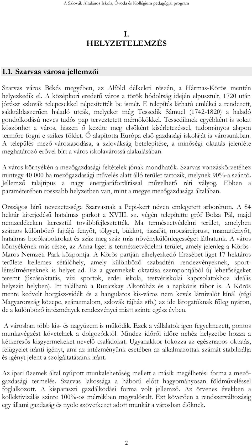 E telepítés látható emlékei a rendezett, sakktáblaszerűen haladó utcák, melyeket még Tessedik Sámuel (1742-1820) a haladó gondolkodású neves tudós pap terveztetett mérnökökkel.