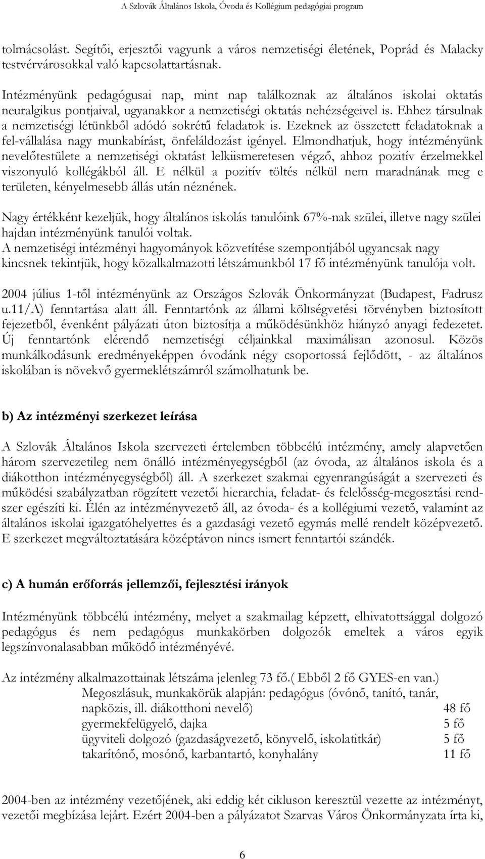 Ehhez társulnak a nemzetiségi létünkből adódó sokrétű feladatok is. Ezeknek az összetett feladatoknak a fel-vállalása nagy munkabírást, önfeláldozást igényel.