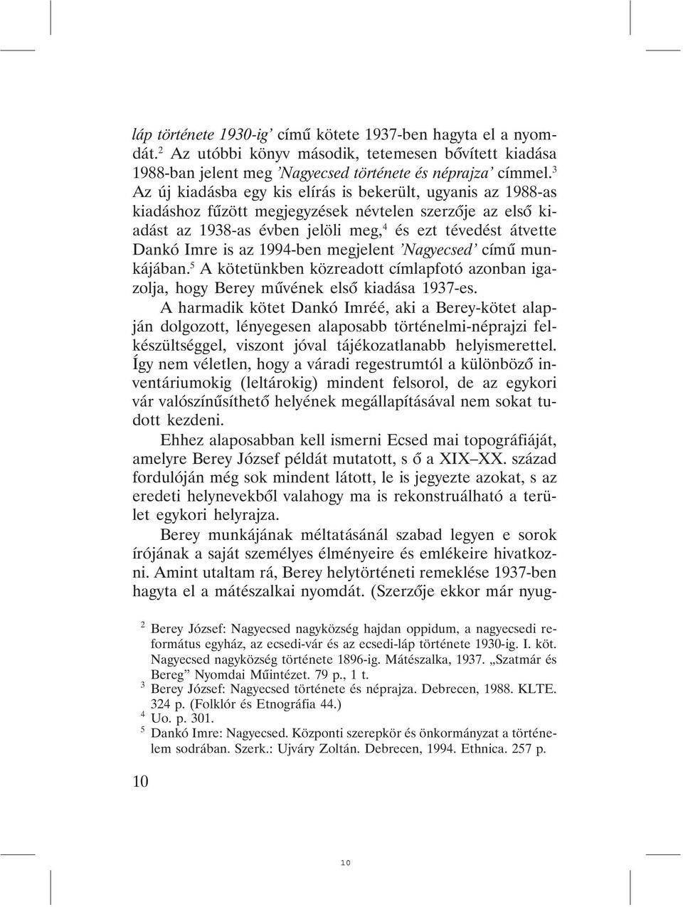 1994-ben megjelent Nagyecsed címû munkájában. 5 A kötetünkben közreadott címlapfotó azonban igazolja, hogy Berey mûvének elsõ kiadása 1937-es.