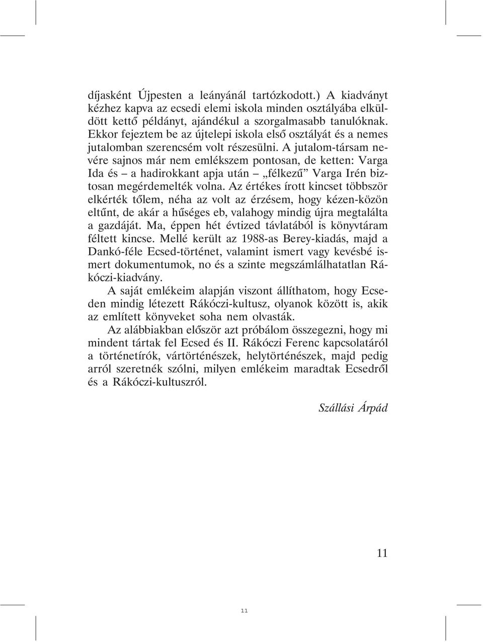 A jutalom-társam nevére sajnos már nem emlékszem pontosan, de ketten: Varga Ida és a hadirokkant apja után félkezû Varga Irén biztosan megérdemelték volna.