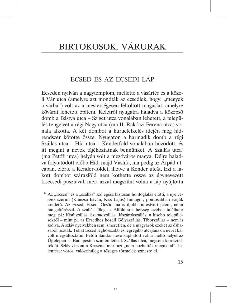 Rákóczi Ferenc utca) vonala alkotta. A két dombot a kurucfelkelés idején még hídrendszer kötötte össze.