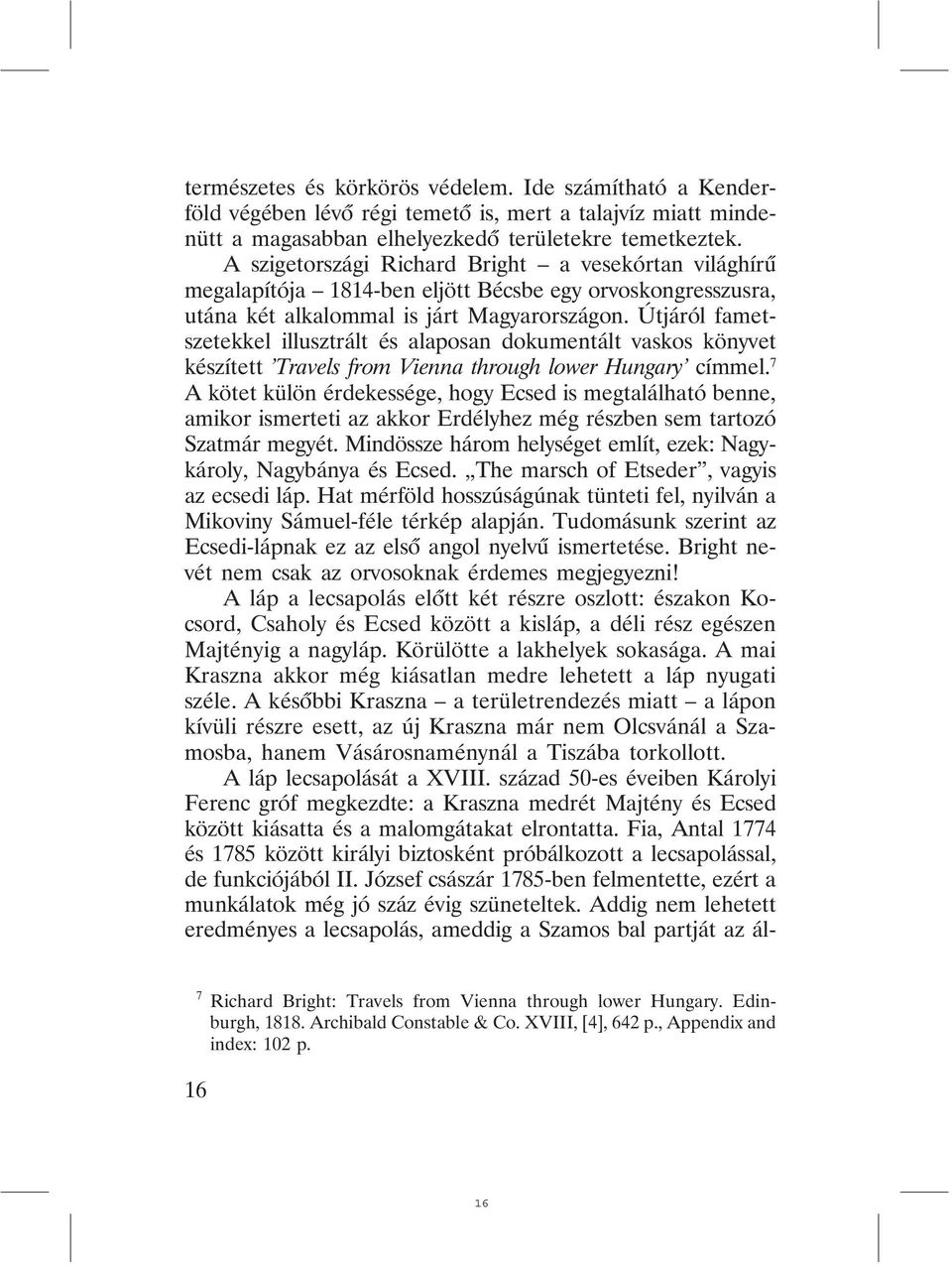 Útjáról fametszetekkel illusztrált és alaposan dokumentált vaskos könyvet készített Travels from Vienna through lower Hungary címmel.