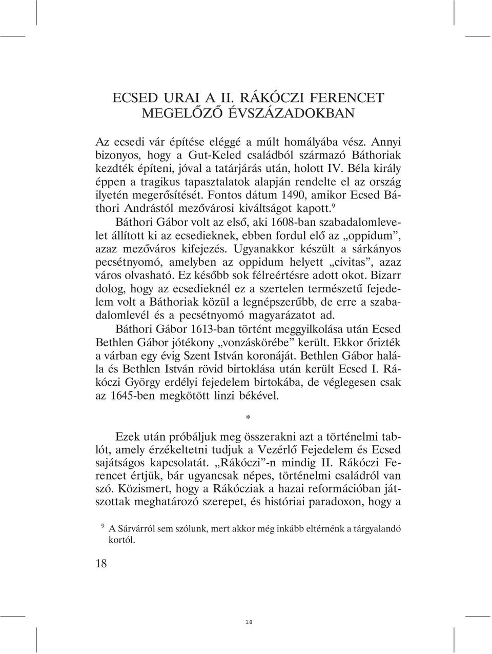 Béla király éppen a tragikus tapasztalatok alapján rendelte el az ország ilyetén megerõsítését. Fontos dátum 1490, amikor Ecsed Báthori Andrástól mezõvárosi kiváltságot kapott.