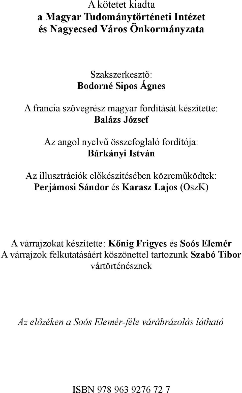 előkészítésében közreműködtek: Perjámosi Sándor és Karasz Lajos (OszK) A várrajzokat készítette: Kőnig Frigyes és Soós Elemér A