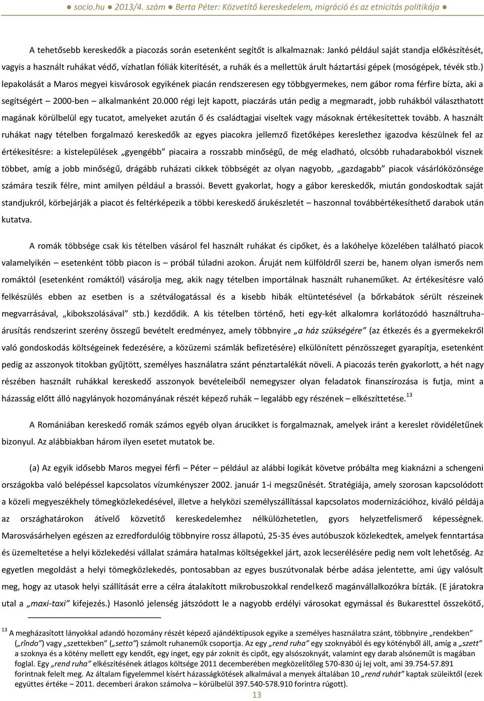 ) lepakolását a Maros megyei kisvárosok egyikének piacán rendszeresen egy többgyermekes, nem gábor roma férfire bízta, aki a segítségért 2000-ben alkalmanként 20.