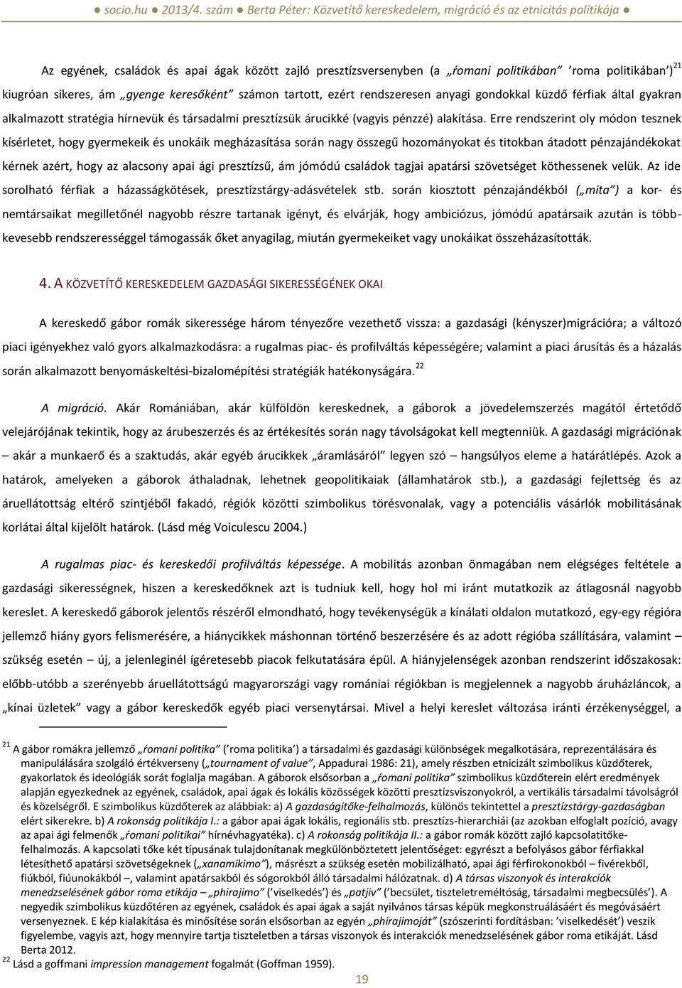 Erre rendszerint oly módon tesznek kísérletet, hogy gyermekeik és unokáik megházasítása során nagy összegű hozományokat és titokban átadott pénzajándékokat kérnek azért, hogy az alacsony apai ági