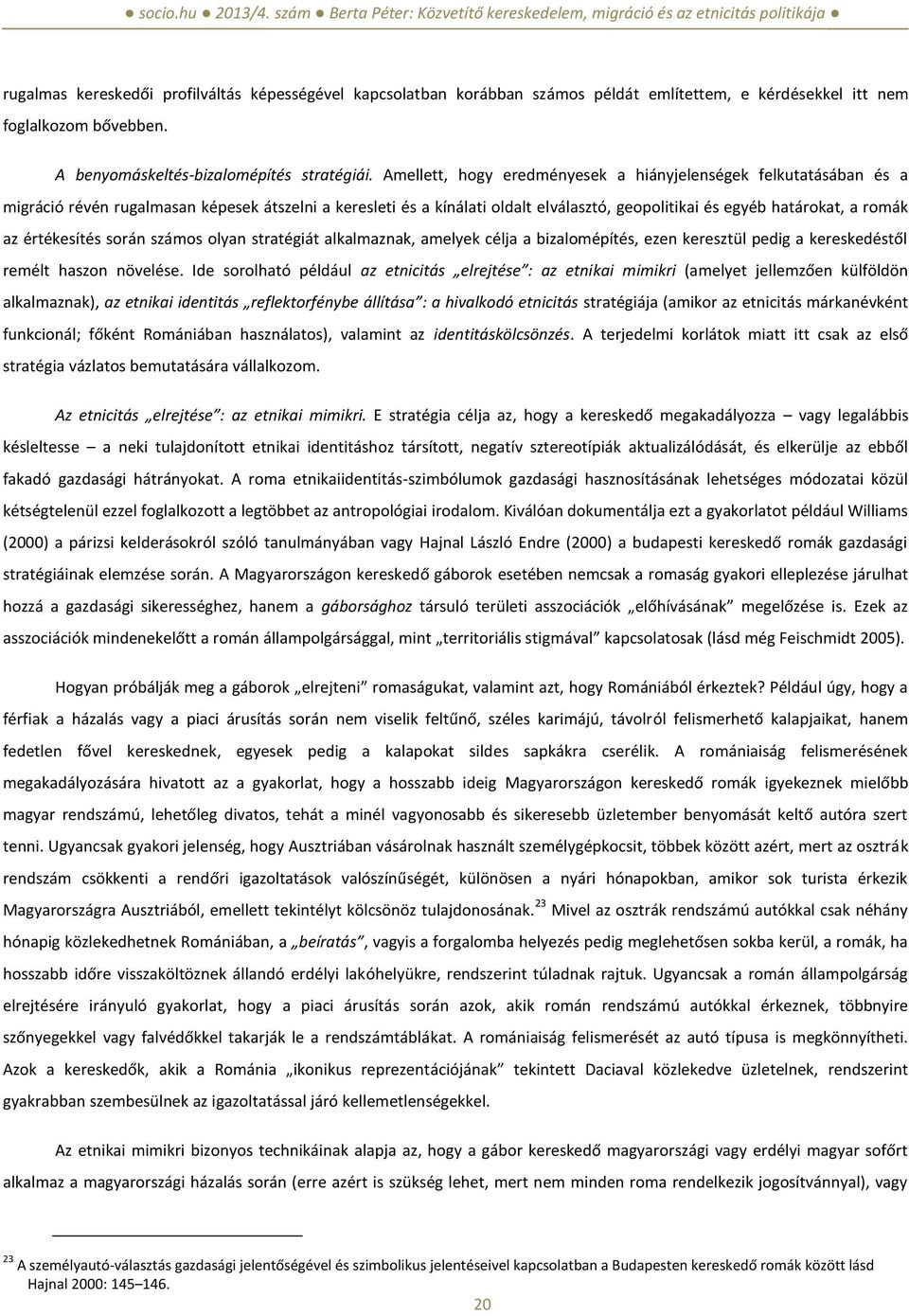 értékesítés során számos olyan stratégiát alkalmaznak, amelyek célja a bizalomépítés, ezen keresztül pedig a kereskedéstől remélt haszon növelése.