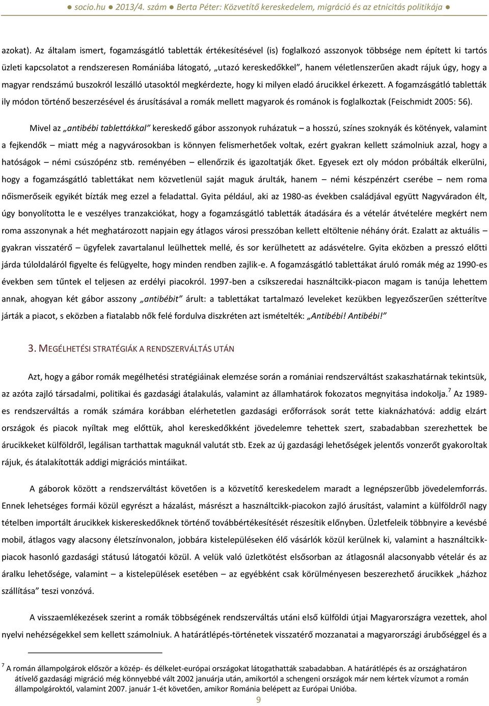 véletlenszerűen akadt rájuk úgy, hogy a magyar rendszámú buszokról leszálló utasoktól megkérdezte, hogy ki milyen eladó árucikkel érkezett.