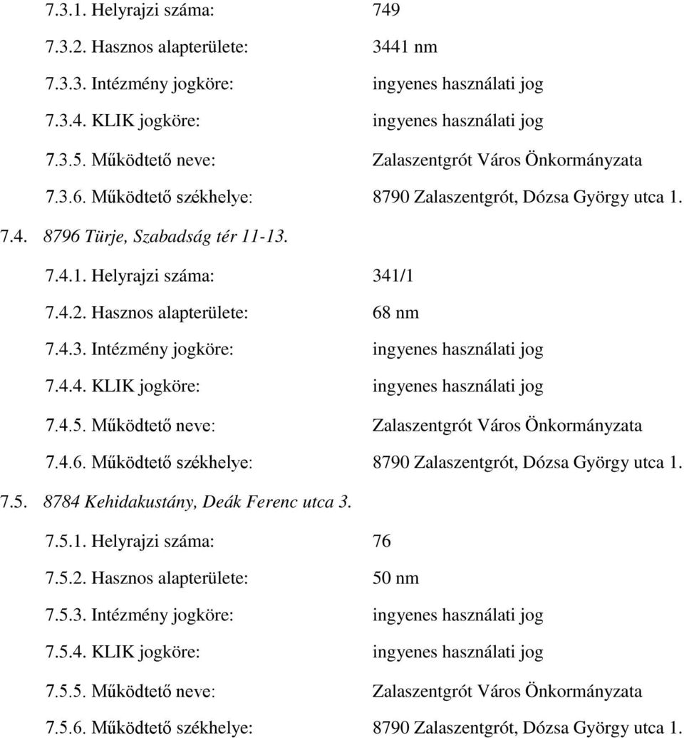 Hasznos alapterülete: 68 nm 7.4.3. Intézmény jogköre: ingyenes használati jog 7.4.4. KLIK jogköre: ingyenes használati jog 7.4.5. Működtető neve: Zalaszentgrót Város Önkormányzata 7.4.6. Működtető székhelye: 8790 Zalaszentgrót, Dózsa György utca 1.