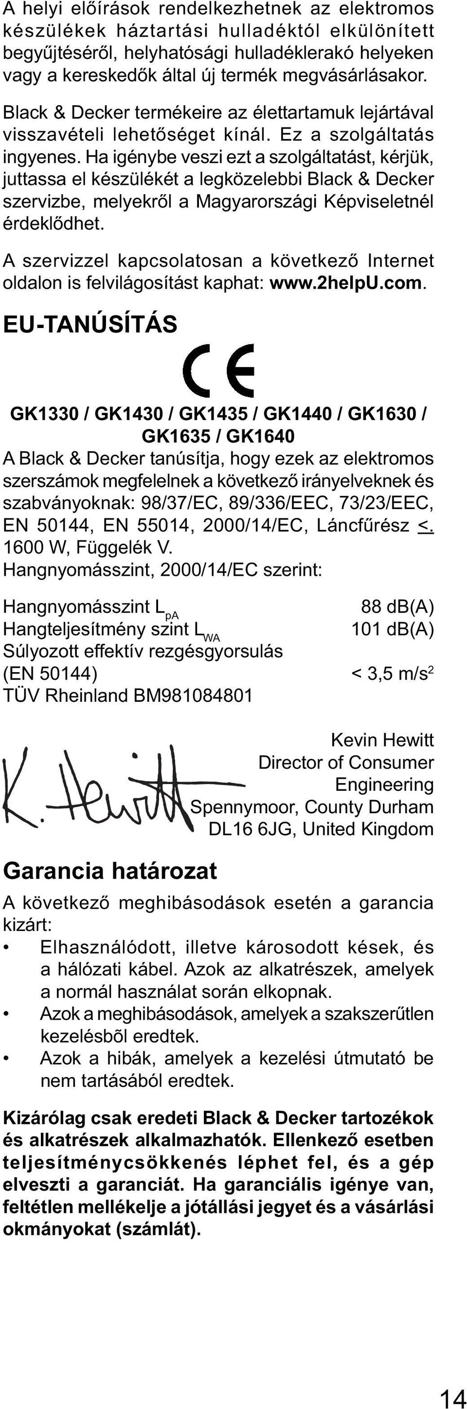 Ha igénybe veszi ezt a szolgáltatást, kérjük, juttassa el készülékét a legközelebbi Black & Decker szervizbe, melyekről a Magyarországi Képviseletnél érdeklődhet.