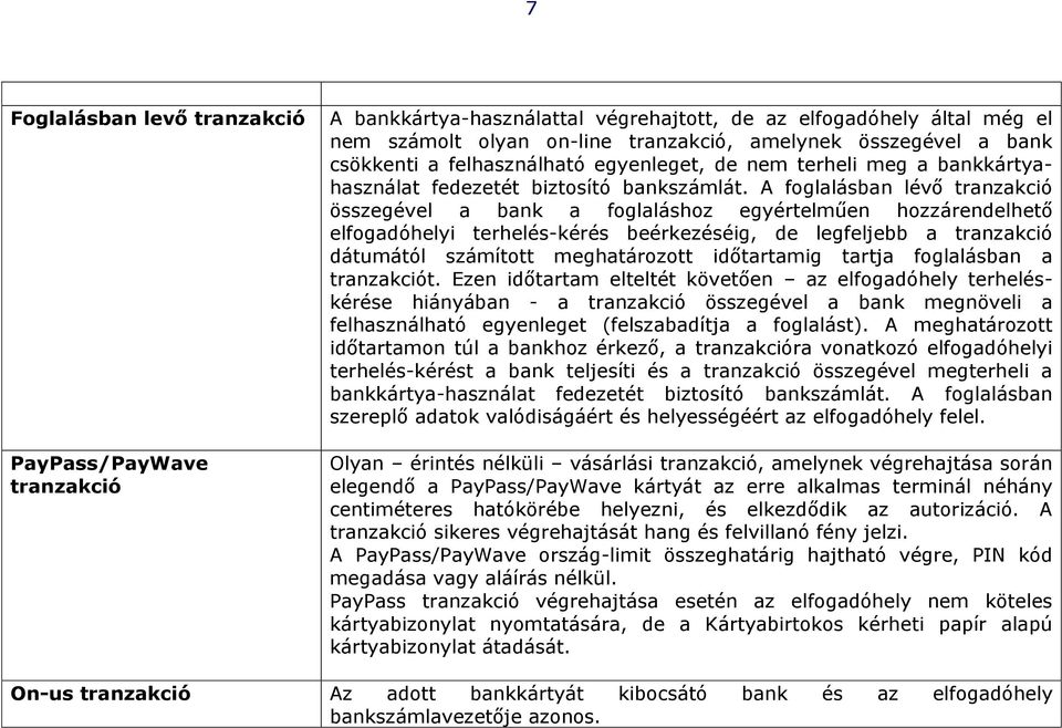 A foglalásban lévő tranzakció összegével a bank a foglaláshoz egyértelműen hozzárendelhető elfogadóhelyi terhelés-kérés beérkezéséig, de legfeljebb a tranzakció dátumától számított meghatározott