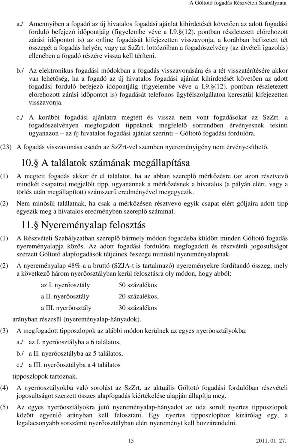 lottózóiban a fogadószelvény (az átvételi igazolás) ellenében a fogadó részére vissza kell téríteni. b.