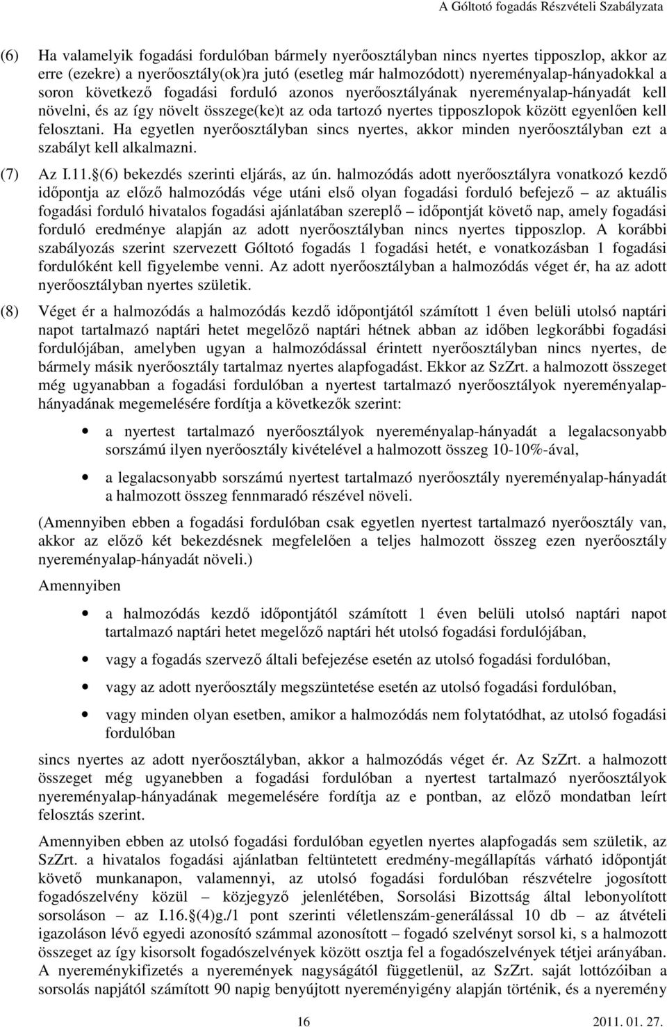 Ha egyetlen nyerőosztályban sincs nyertes, akkor minden nyerőosztályban ezt a szabályt kell alkalmazni. (7) Az I.11. (6) bekezdés szerinti eljárás, az ún.