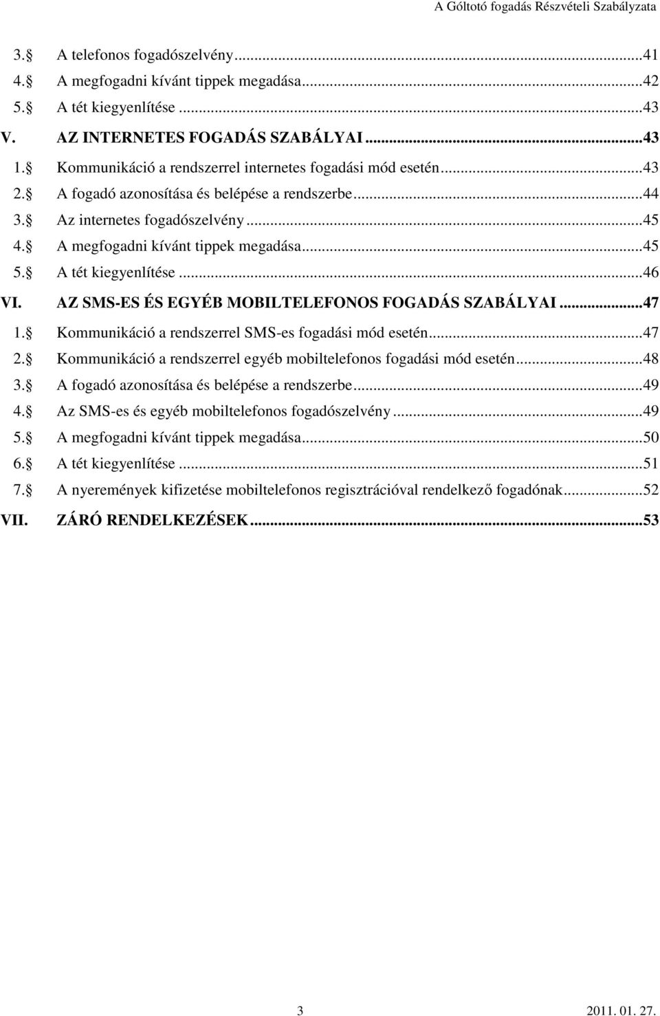 A tét kiegyenlítése...46 VI. AZ SMS-ES ÉS EGYÉB MOBILTELEFONOS FOGADÁS SZABÁLYAI...47 1. Kommunikáció a rendszerrel SMS-es fogadási mód esetén...47 2.