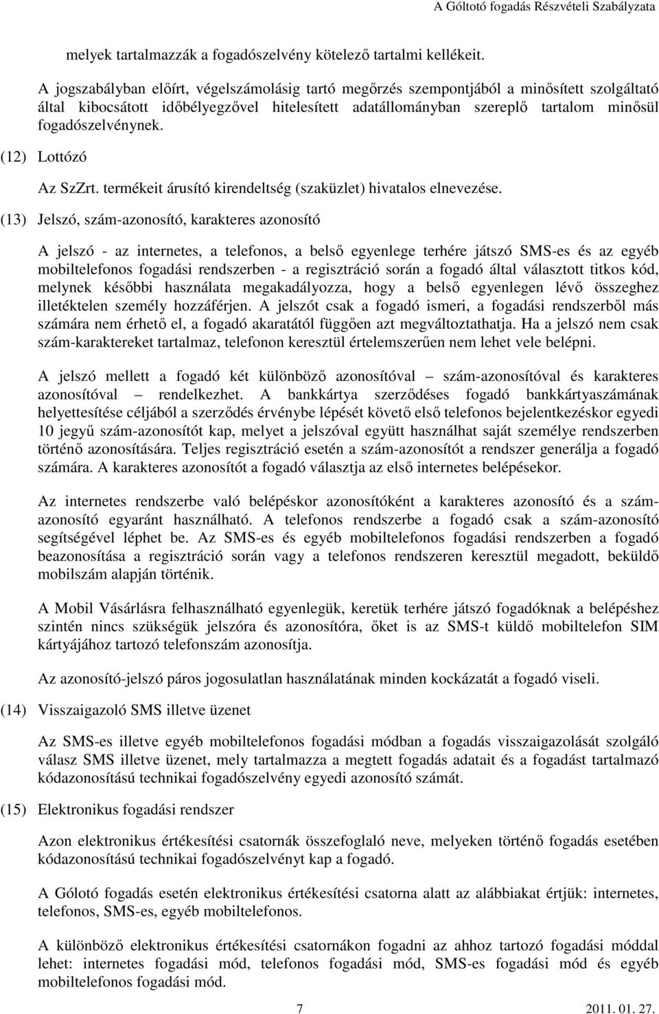 (12) Lottózó Az SzZrt. termékeit árusító kirendeltség (szaküzlet) hivatalos elnevezése.