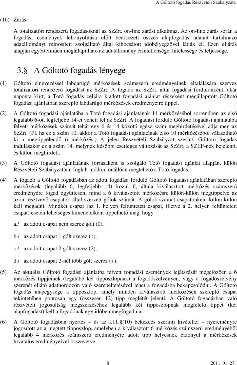 Ezen eljárás alapján egyértelműen megállapítható az adatállomány érintetlensége, hitelessége és teljessége. 3.