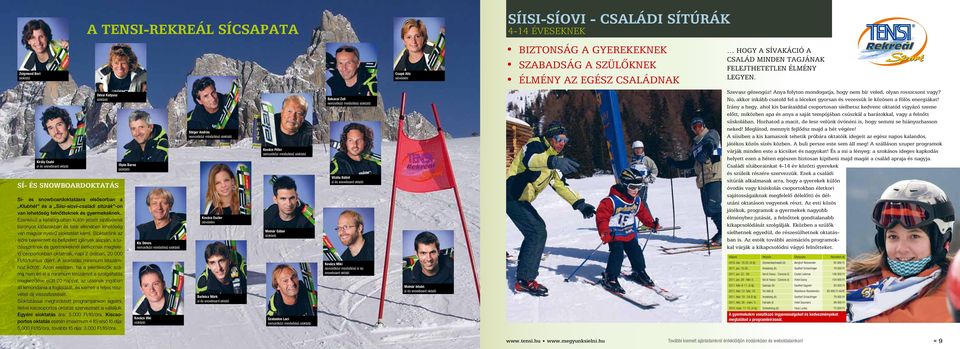 Király Csabi sí és snowboard oktató Dévai Katyusz síoktató Sí- és snowboardoktatás Sí- és snowboardoktatásra elsősorban a Klubhét és a Síisi-síovi-családi sítúrák -on van lehetőség felnőtteknek és