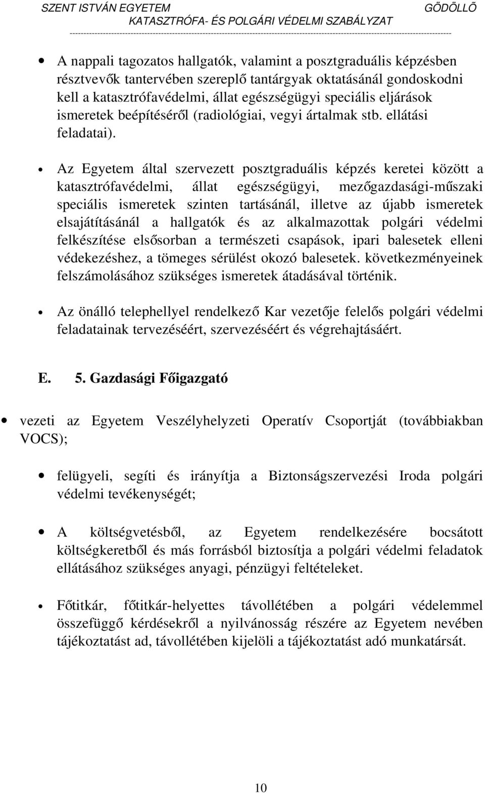 Az Egyetem által szervezett posztgraduális képzés keretei között a katasztrófavédelmi, állat egészségügyi, mezőgazdasági-műszaki speciális ismeretek szinten tartásánál, illetve az újabb ismeretek