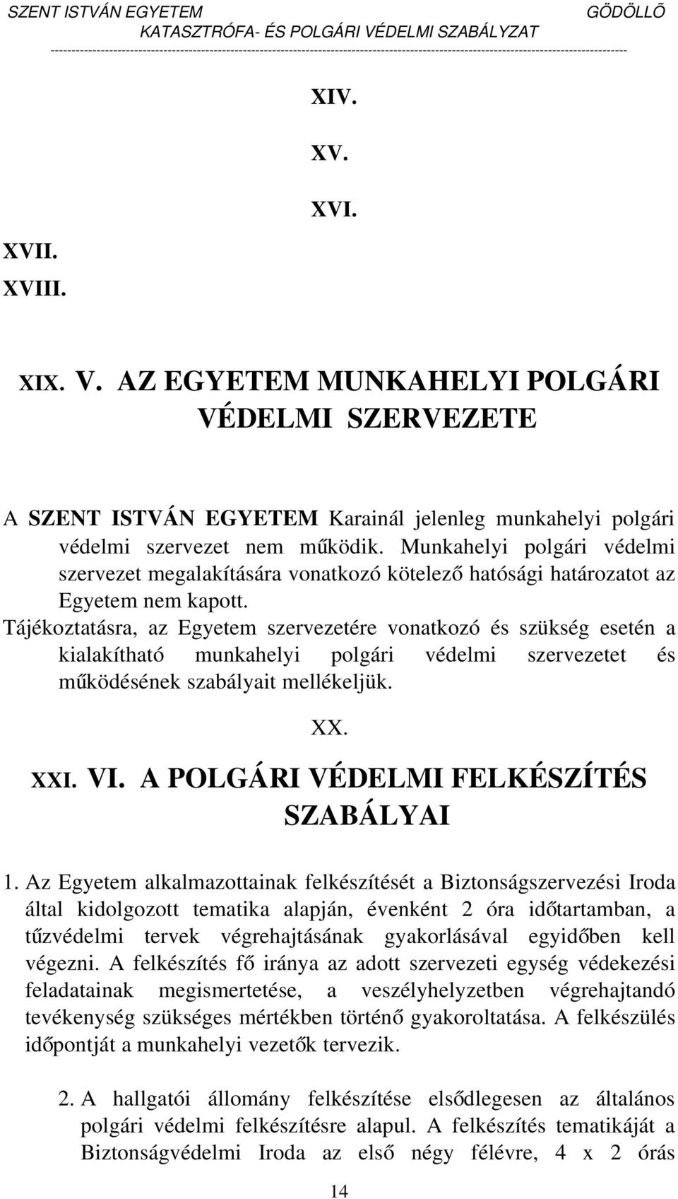 Tájékoztatásra, az Egyetem szervezetére vonatkozó és szükség esetén a kialakítható munkahelyi polgári védelmi szervezetet és működésének szabályait mellékeljük. XX. XXI. VI.