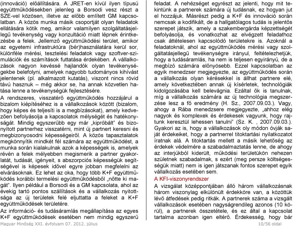 Jellemző együttműködési terület, amikor az egyetemi infrastruktúra (bér)használatára kerül sor, különféle mérési, tesztelési feladatok vagy szoftver-szimulációk és számítások futtatása érdekében.