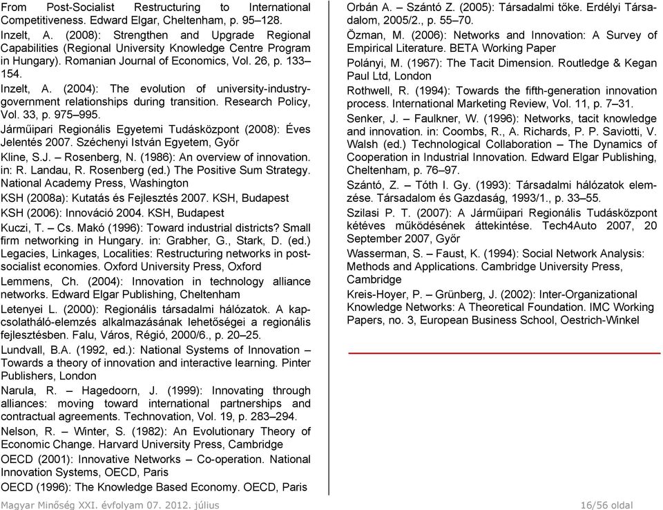 (2004): The evolution of university-industrygovernment relationships during transition. Research Policy, Vol. 33, p. 975 995. Járműipari Regionális Egyetemi Tudásközpont (2008): Éves Jelentés 2007.