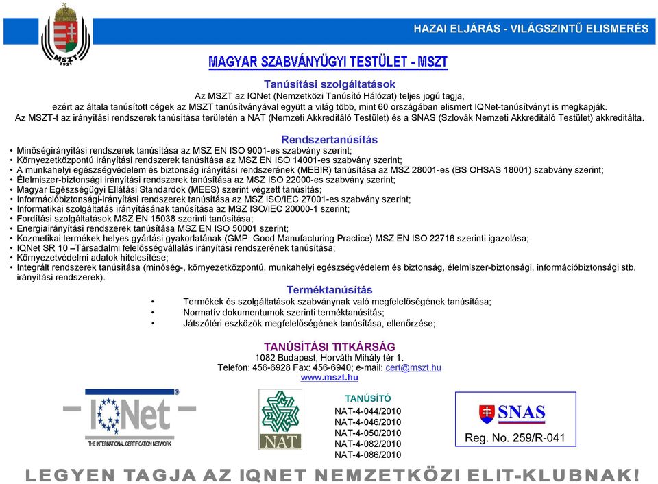 Az MSZT-t az irányítási rendszerek tanúsítása területén a NAT (Nemzeti Akkreditáló Testület) és a SNAS (Szlovák Nemzeti Akkreditáló Testület) akkreditálta.