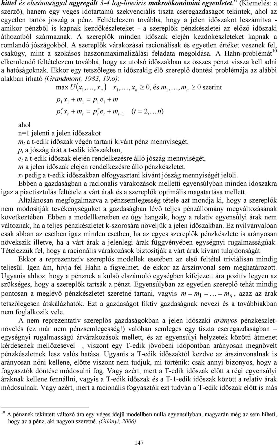 Feltételezem továbbá, hogy a jelen időszakot leszámítva - amikor pénzből is kapnak kezdőkészleteket - a szereplők pénzkészletei az előző időszaki áthozatból származnak.