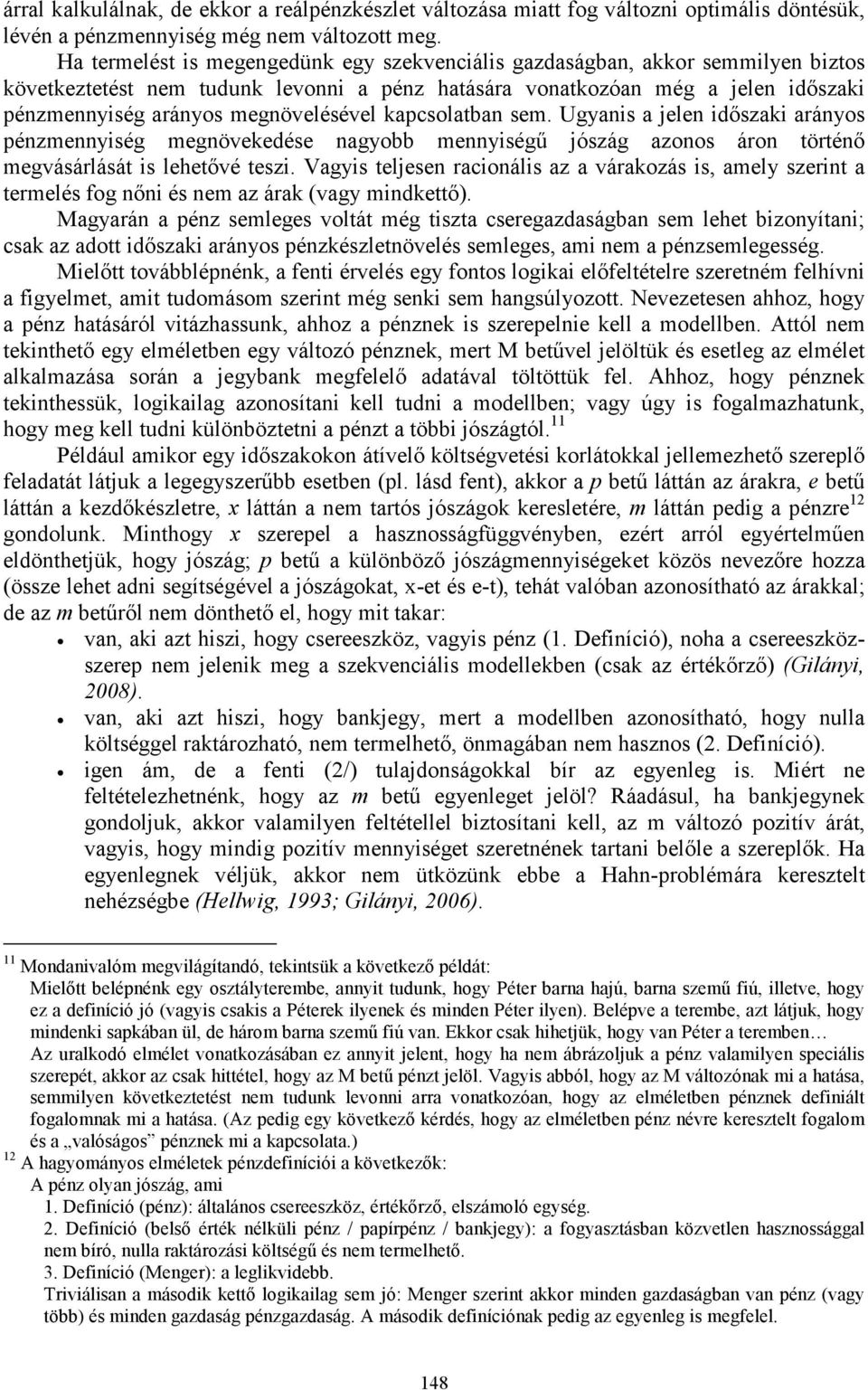 megnövelésével kapcsolatban sem. Ugyanis a jelen időszaki arányos pénzmennyiség megnövekedése nagyobb mennyiségű jószág azonos áron történő megvásárlását is lehetővé teszi.