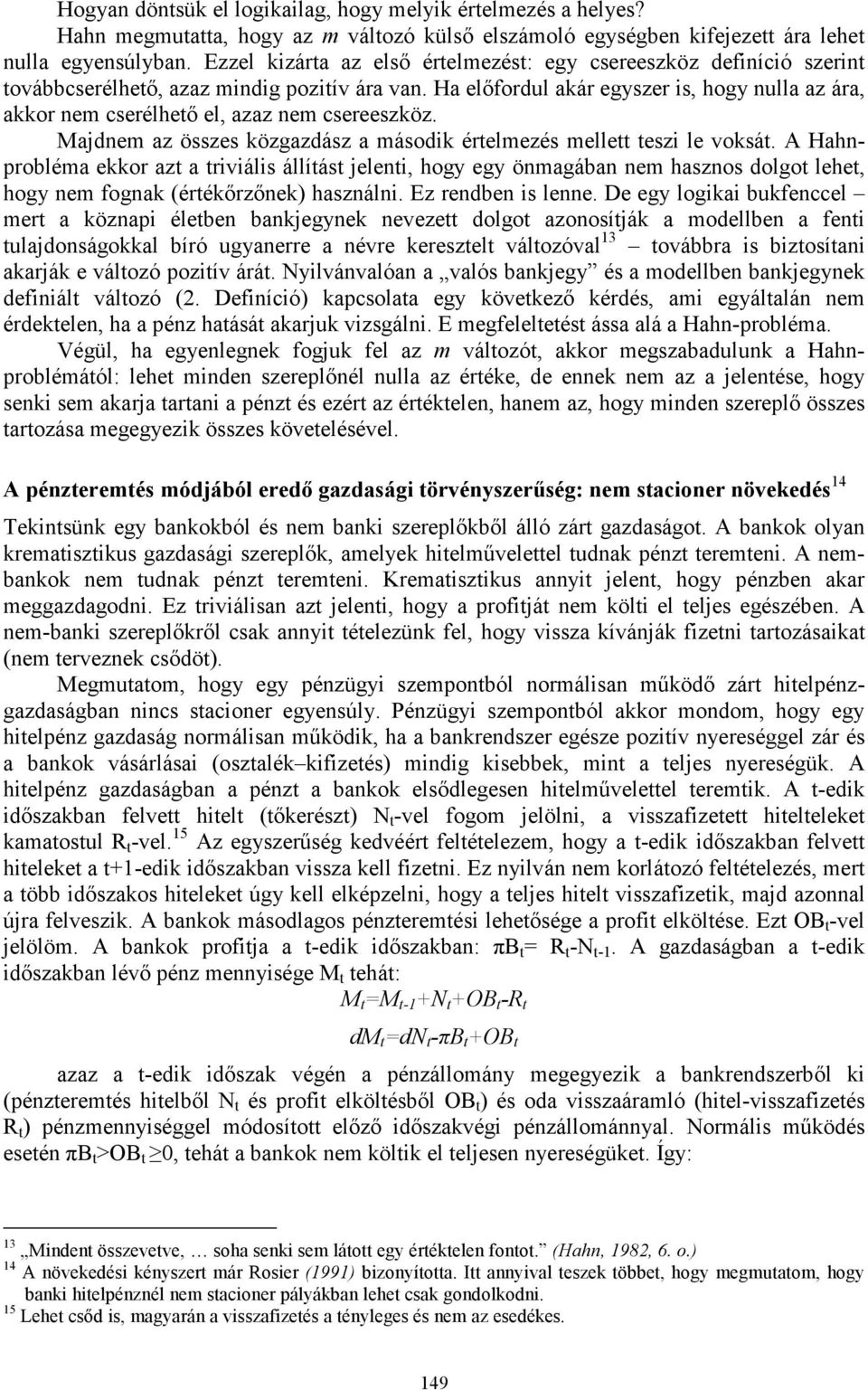 Ha előfordul akár egyszer is, hogy nulla az ára, akkor nem cserélhető el, azaz nem csereeszköz. Majdnem az összes közgazdász a második értelmezés mellett teszi le voksát.