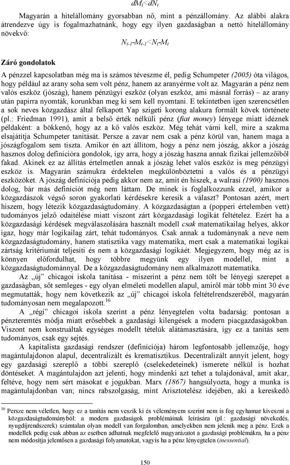 pedig Schumpeter (2005) óta világos, hogy például az arany soha sem volt pénz, hanem az aranyérme volt az.