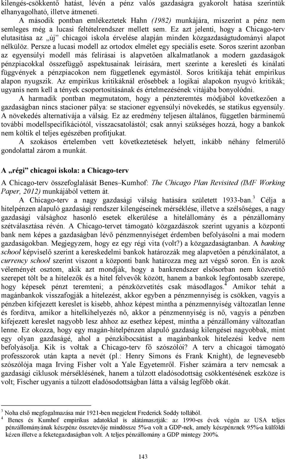 Ez azt jelenti, hogy a Chicago-terv elutasítása az új chicagoi iskola érvelése alapján minden közgazdaságtudományi alapot nélkülöz. Persze a lucasi modell az ortodox elmélet egy speciális esete.