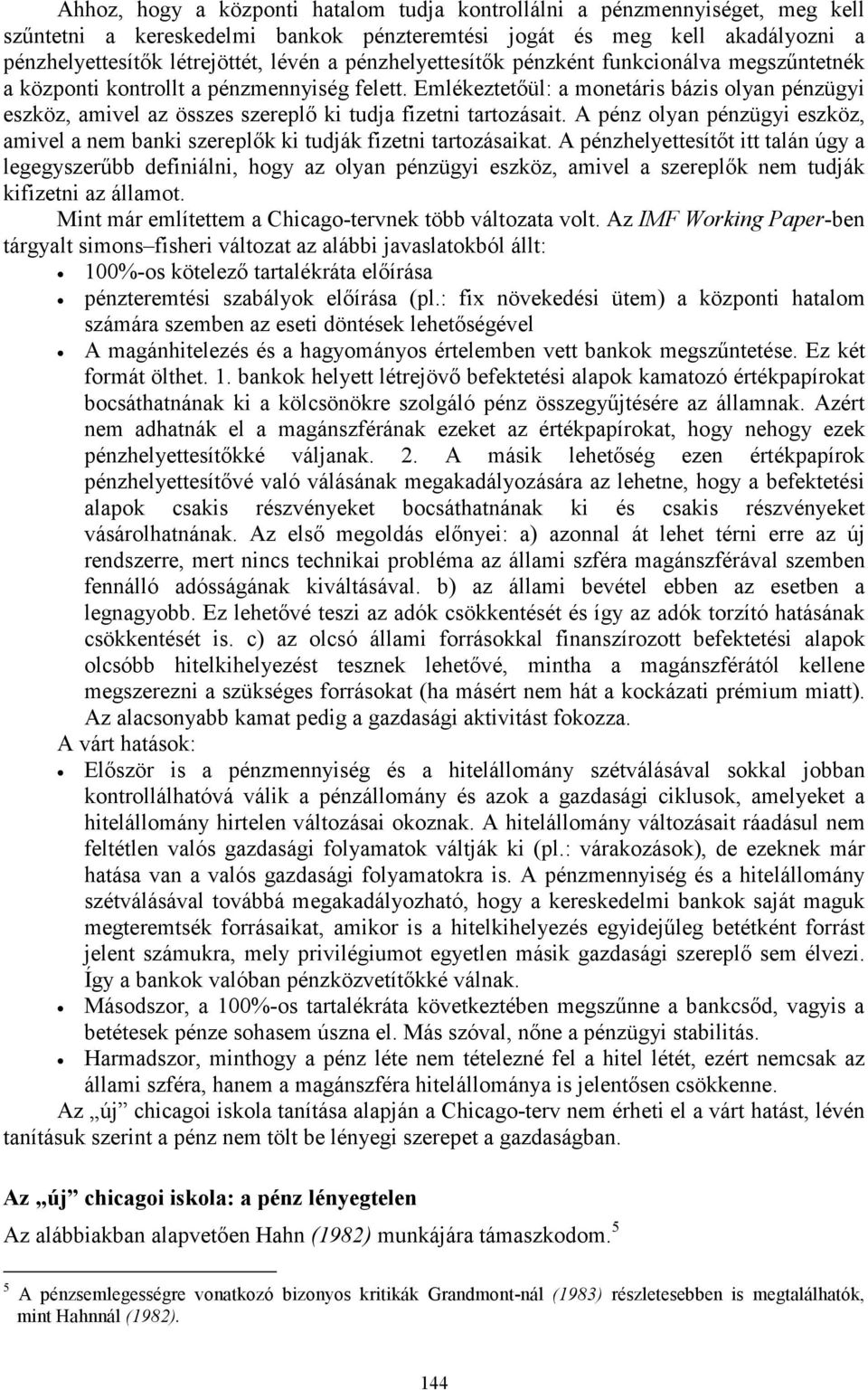 Emlékeztetőül: a monetáris bázis olyan pénzügyi eszköz, amivel az összes szereplő ki tudja fizetni tartozásait.